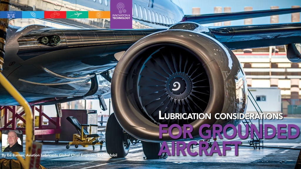 LUBRICATION CONSIDERATIONS FOR GROUNDED AIRCRAFT By Ed Barnes, Aviation Lubricants Global Chief Engineer, ExxonMobil