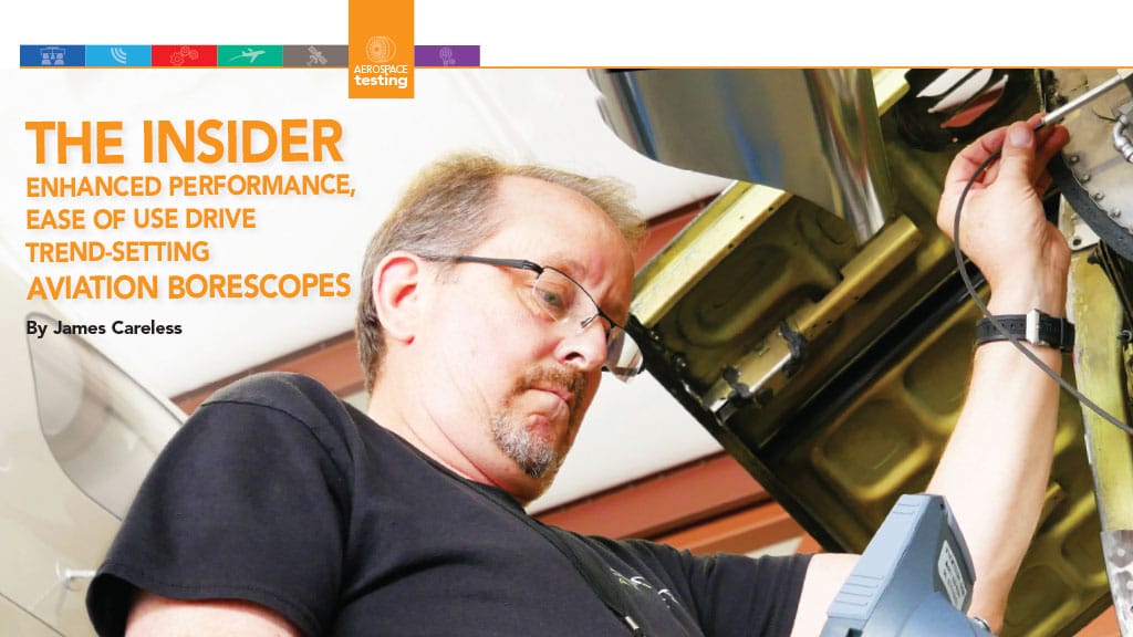 The Insider Enhanced Performance, Ease of Use Drive Trend-Setting Aviation Borescopes By James Careless